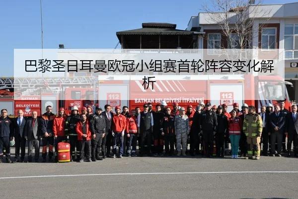 巴黎圣日耳曼欧冠小组赛首轮阵容变化解析